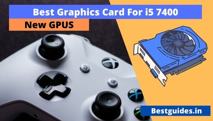 Best Graphics Card For i5 7400 In 2025 (Best Pairing)