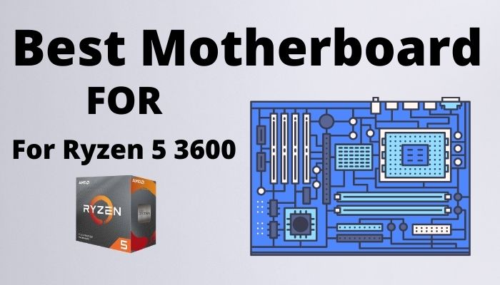 Best Motherboard For Ryzen 5 3600 (New B550 & B450)