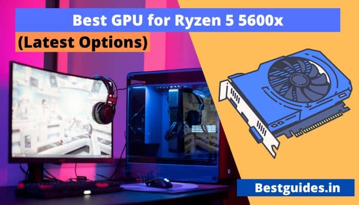 Best GPU for Ryzen 5 5600x Processor (New For Gaming)